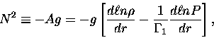 \begin{displaymath}N^2 \equiv -Ag=-g\left[\frac{d\ell n\rho}{dr}-\frac{1}{\Gamma_1}\frac{d\ell
nP}{dr}\right],
\end{displaymath}